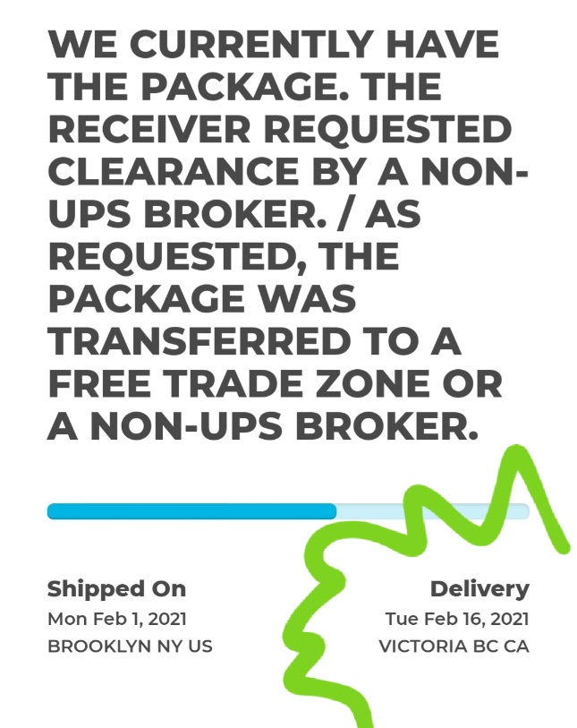Screen shot of tracking information. Message reads: WE CURRENTLY HAVE THE PACKAGE. THE RECEIVER REQUESTED CLEARANCE BY A NON-UPS BROKER. / AS REQUESTED, THE PACKAGE WAS TRANSFERRED TO A FREE TRADE ZONE OR A NON-UPS BROKER.

The delivery date is shown for Tuesday February 16, 2021.
